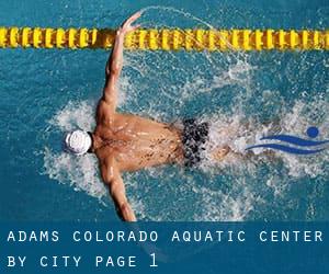 Adams Colorado Aquatic Center by City - page 1