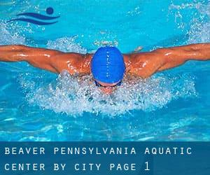 Beaver Pennsylvania Aquatic Center by City - page 1