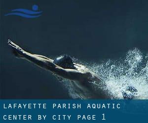 Lafayette Parish Aquatic Center by City - page 1