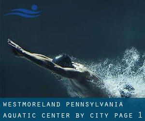 Westmoreland Pennsylvania Aquatic Center by City - page 1