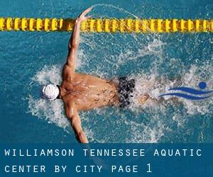 Williamson Tennessee Aquatic Center by City - page 1